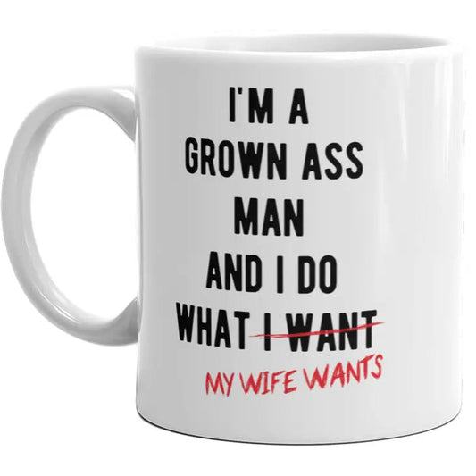I'm a Grown Ass Man And I Do What My Wife Wants Mug CLEARANCE (LIGHT SKUFF MARKS)